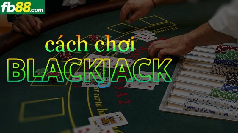 Hướng dẫn cách chơi Blackjack tại nhà cái FB88