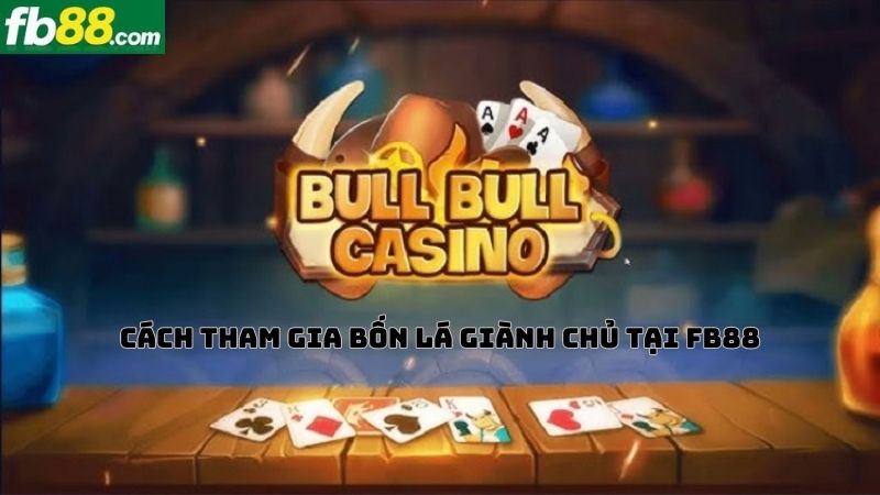 Hướng dẫn cách tham gia Bốn lá giành chủ Bull Bull FB88 casino