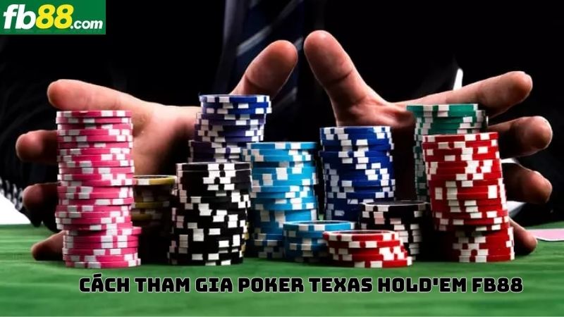 Hướng dẫn cách tham gia chơi bài Poker Texas Hold’em FB88