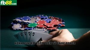 kinh nghiệm kiếm tiền từ game Poker