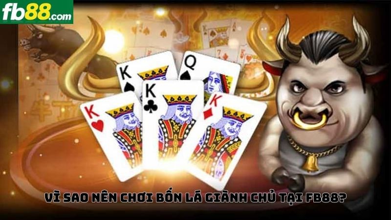 Vì sao nên chơi Bốn lá giành chủ Bull Bull tại FB88 casino?