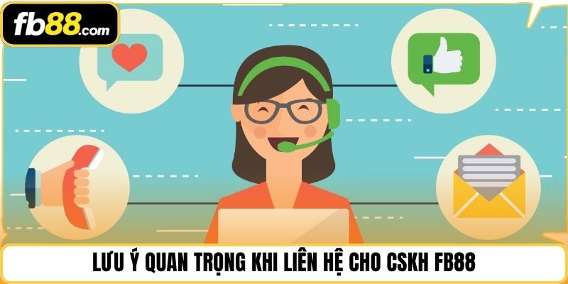 Lưu ý quan trọng khi liên hệ cho CSKH FB88