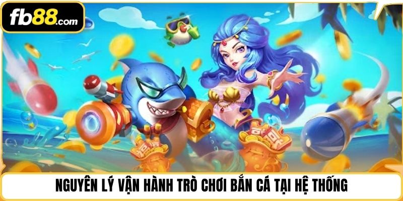 Nguyên lý vận hành trò chơi bắn cá tại hệ thống