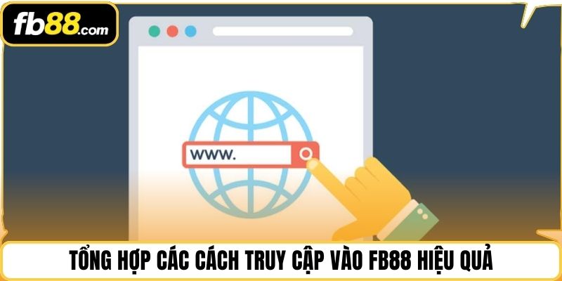 Tổng hợp các cách truy cập vào FB88 hiệu quả