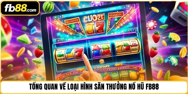 Tổng quan về loại hình săn thưởng nổ hũ FB88
