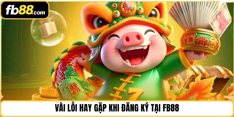 Vài lỗi hay gặp khi đăng ký tại FB88